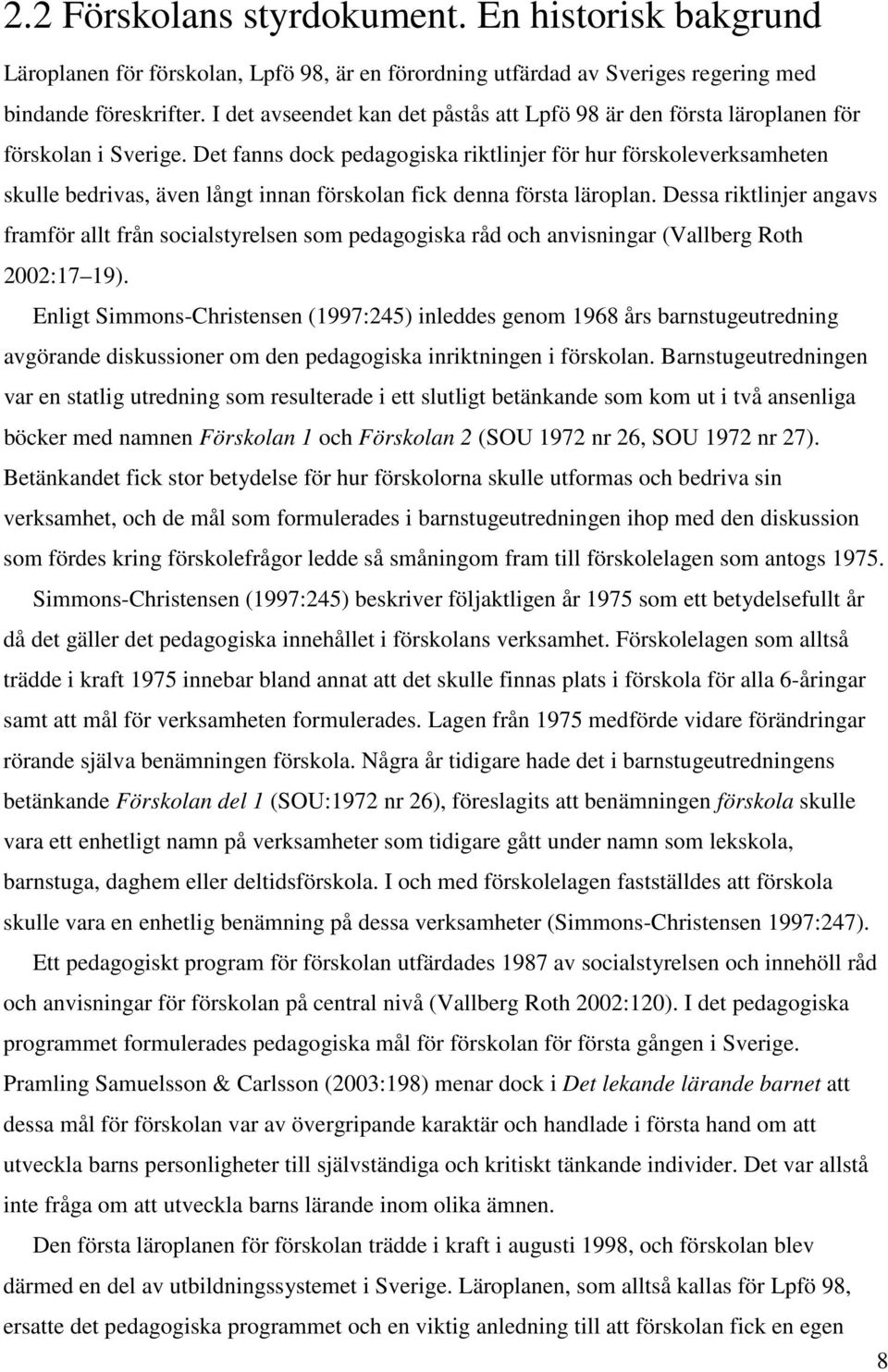 Det fanns dock pedagogiska riktlinjer för hur förskoleverksamheten skulle bedrivas, även långt innan förskolan fick denna första läroplan.