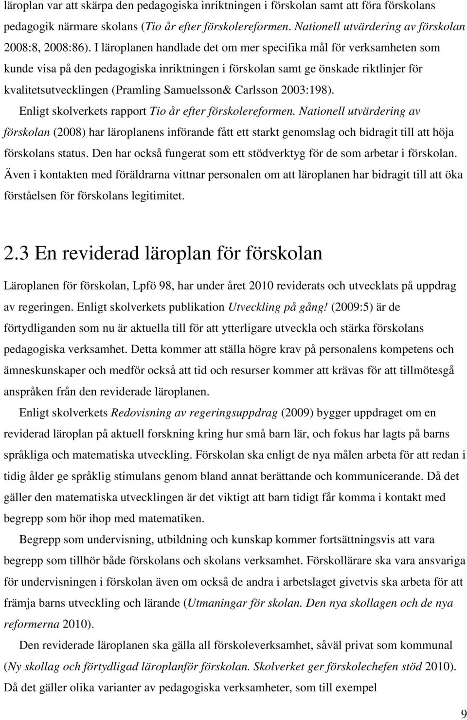 Carlsson 2003:198). Enligt skolverkets rapport Tio år efter förskolereformen.