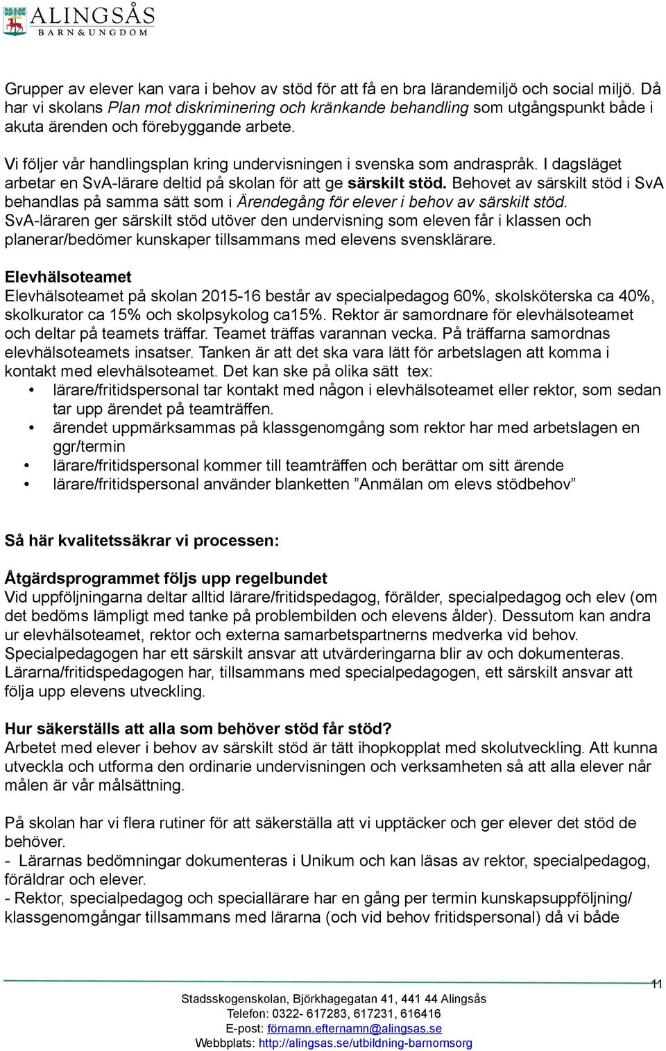 Vi följer vår handlingsplan kring undervisningen i svenska som andraspråk. I dagsläget arbetar en SvA-lärare deltid på skolan för att ge särskilt stöd.