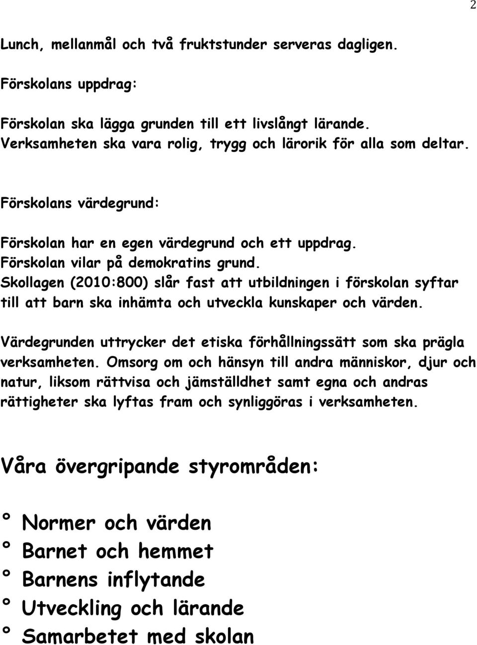 Skollagen (2010:800) slår fast att utbildningen i förskolan syftar till att barn ska inhämta och utveckla kunskaper och värden.