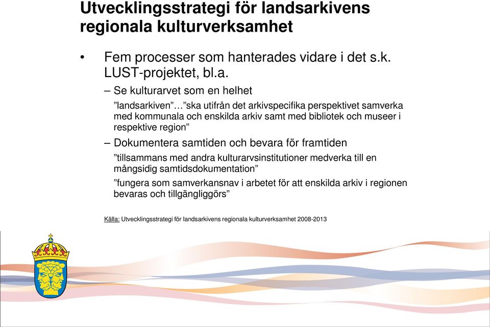 dsarkivens regionala kulturverksamhet Fem processer som hanterades vidare i det s.k. LUST-projektet, bl.a. Se kulturarvet som en helhet landsarkiven ska