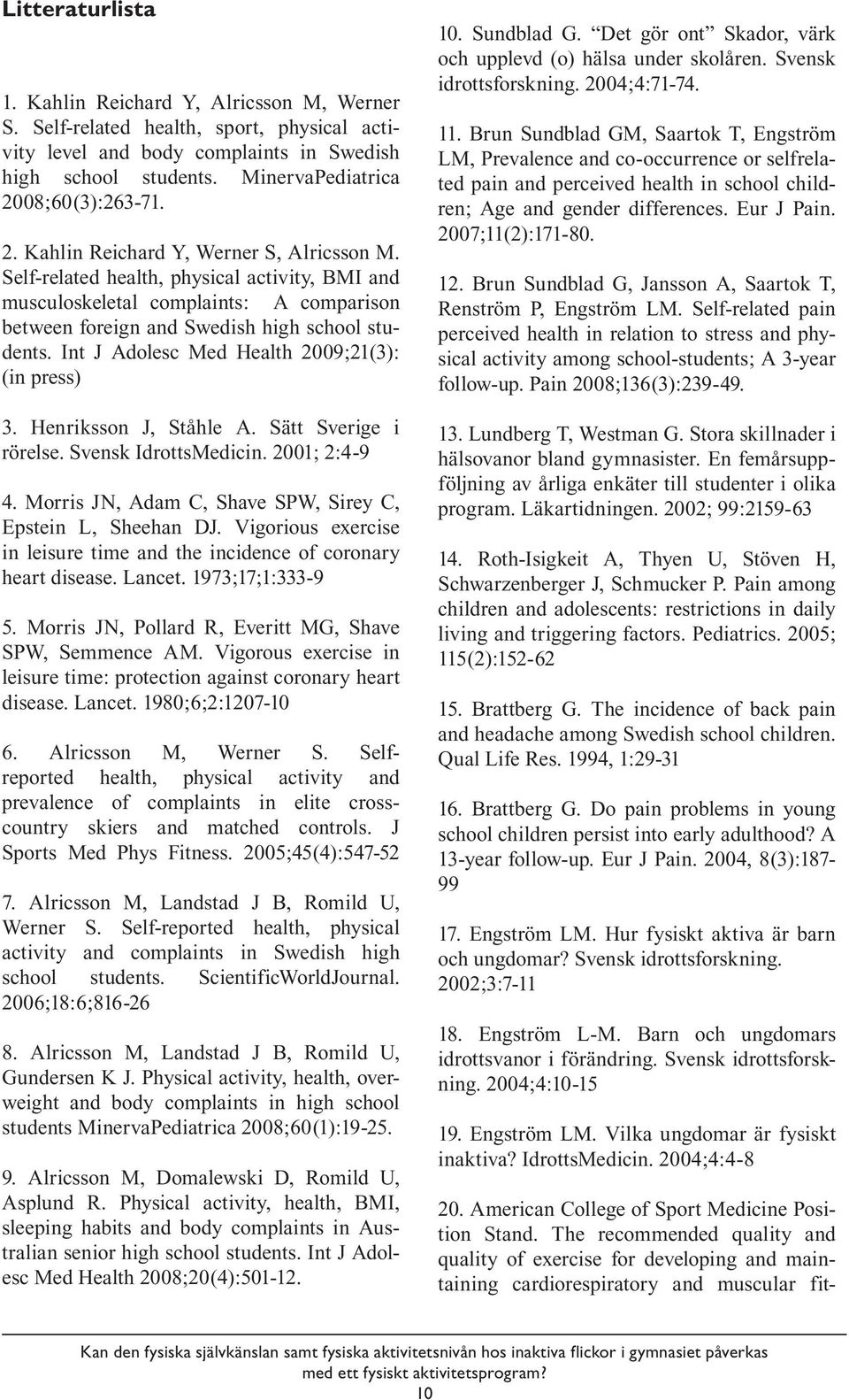 Self-related health, physical activity, BMI and musculoskeletal complaints: A comparison between foreign and Swedish high school students. Int J Adolesc Med Health 2009;21(3): (in press) 3.