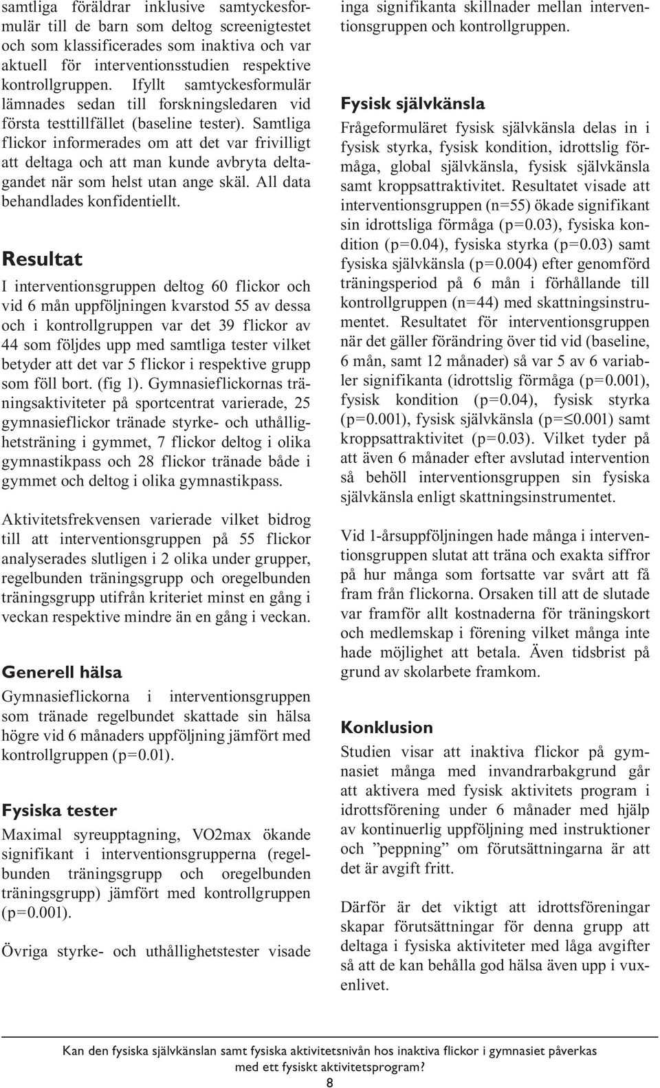 Samtliga flickor informerades om att det var frivilligt att deltaga och att man kunde avbryta deltagandet när som helst utan ange skäl. All data behandlades konfidentiellt.