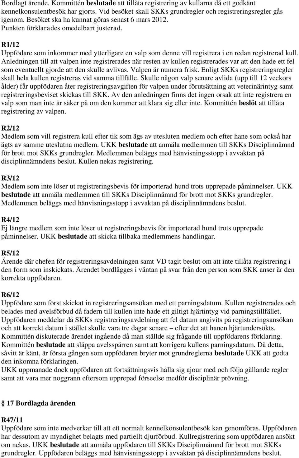 Anledningen till att valpen inte registrerades när resten av kullen registrerades var att den hade ett fel som eventuellt gjorde att den skulle avlivas. Valpen är numera frisk.