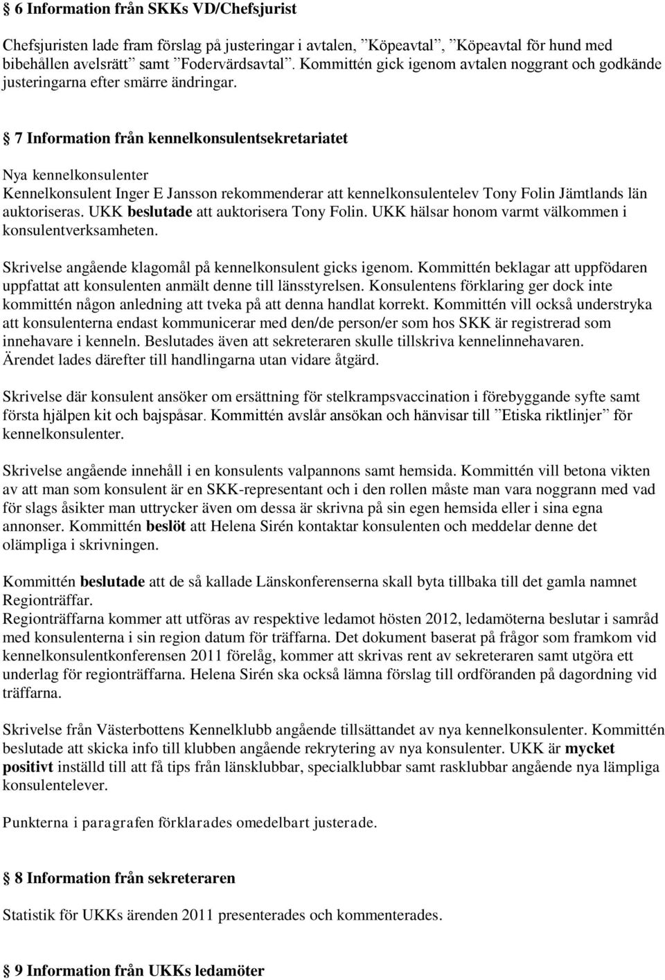 7 Information från kennelkonsulentsekretariatet Nya kennelkonsulenter Kennelkonsulent Inger E Jansson rekommenderar att kennelkonsulentelev Tony Folin Jämtlands län auktoriseras.