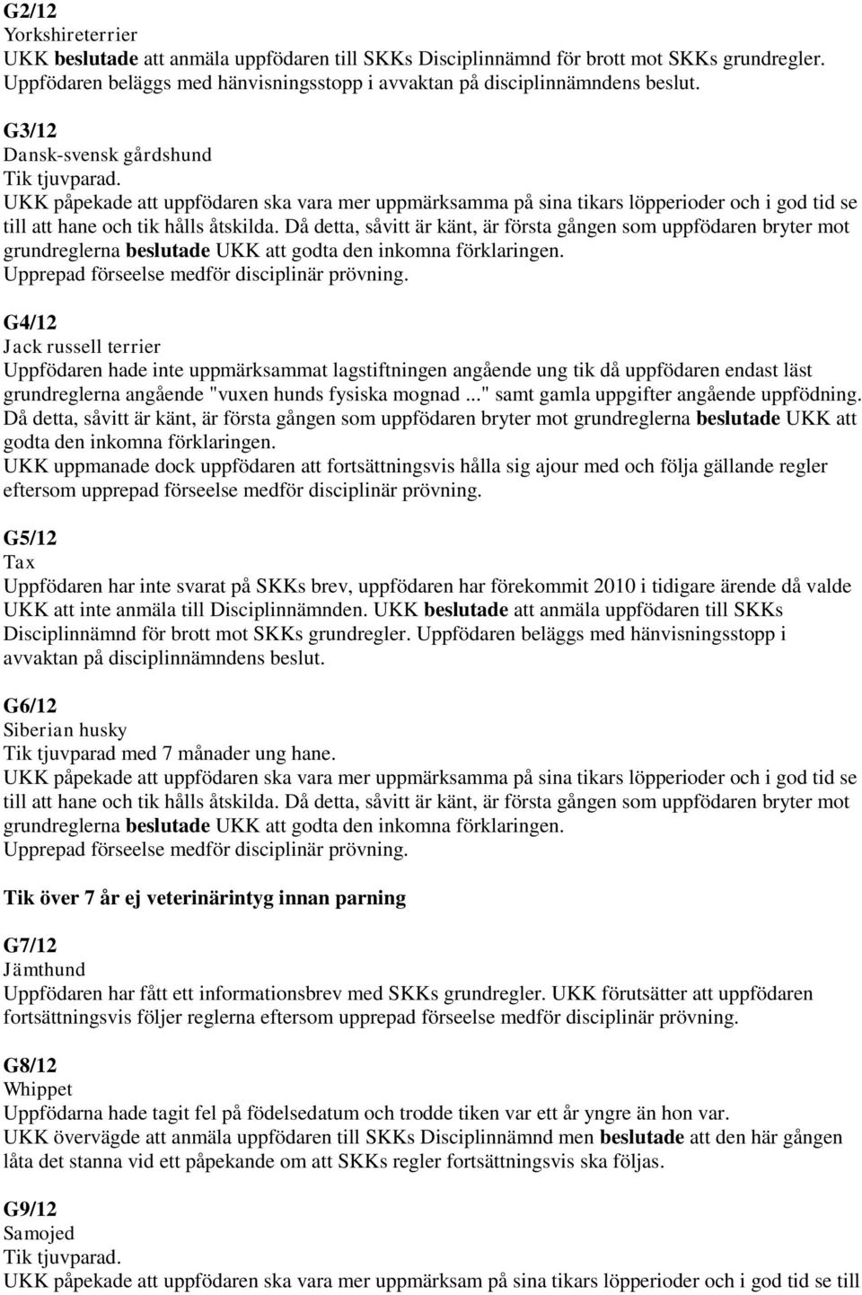 Då detta, såvitt är känt, är första gången som uppfödaren bryter mot grundreglerna beslutade UKK att godta den inkomna förklaringen.