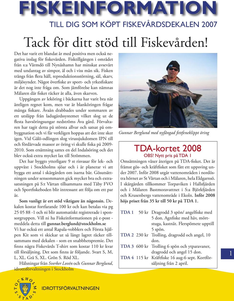 Fisken trängs från flera håll, reproduktionsstörning, säl, skarv, miljösynder. Något överfiske av sport- och yrkesfiskare är det nog inte fråga om.