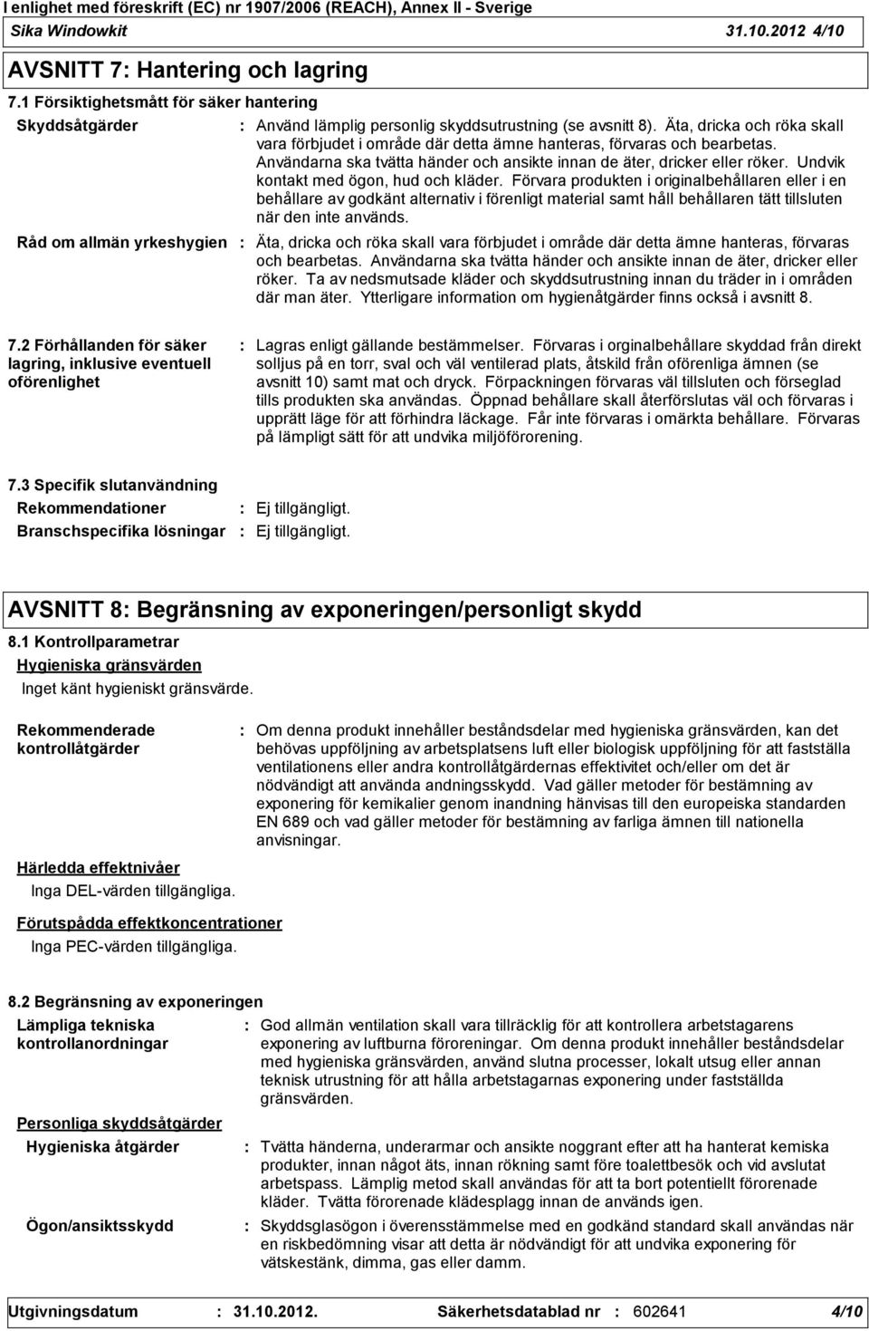 Äta, dricka och röka skall vara förbjudet i område där detta ämne hanteras, förvaras och bearbetas. Användarna ska tvätta händer och ansikte innan de äter, dricker eller röker.