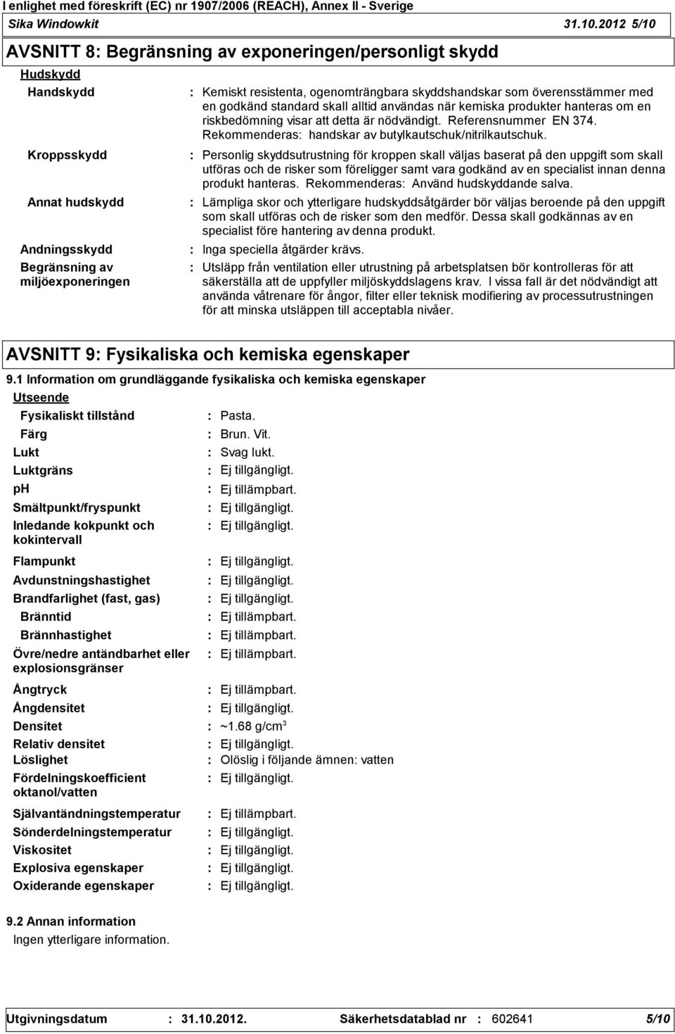 skyddshandskar som överensstämmer med en godkänd standard skall alltid användas när kemiska produkter hanteras om en riskbedömning visar att detta är nödvändigt. Referensnummer EN 374.