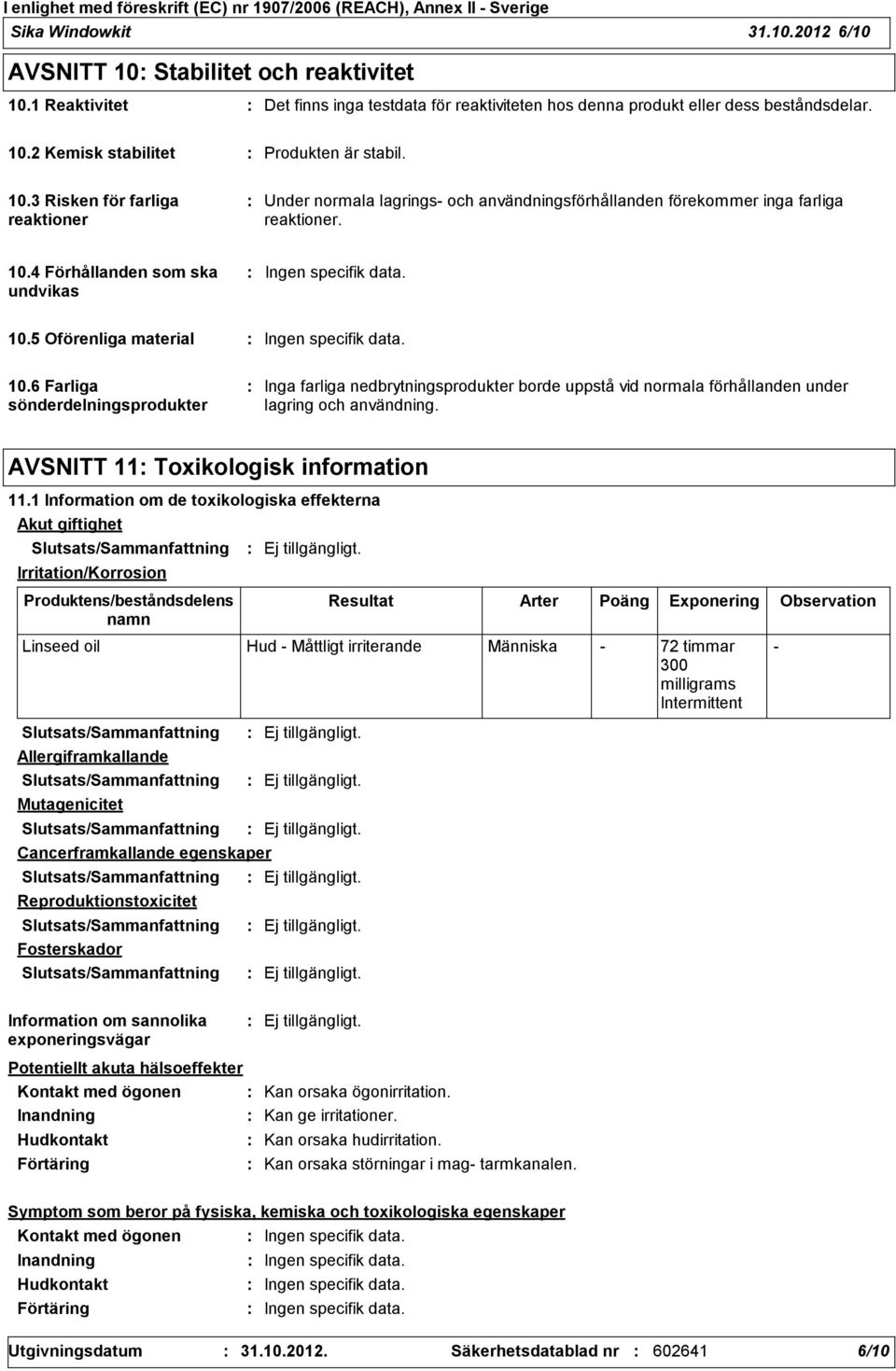 10.6 Farliga sönderdelningsprodukter Inga farliga nedbrytningsprodukter borde uppstå vid normala förhållanden under lagring och användning. AVSNITT 11 Toxikologisk information 11.