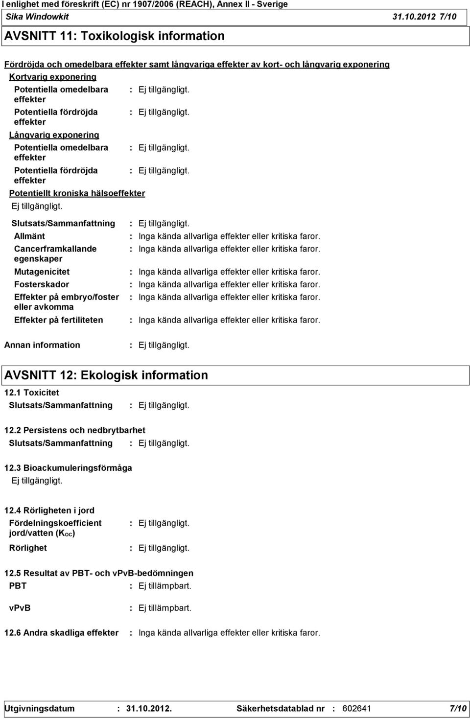 Potentiella fördröjda effekter Långvarig exponering Potentiella omedelbara effekter Potentiella fördröjda effekter Potentiellt kroniska hälsoeffekter Allmänt Cancerframkallande egenskaper