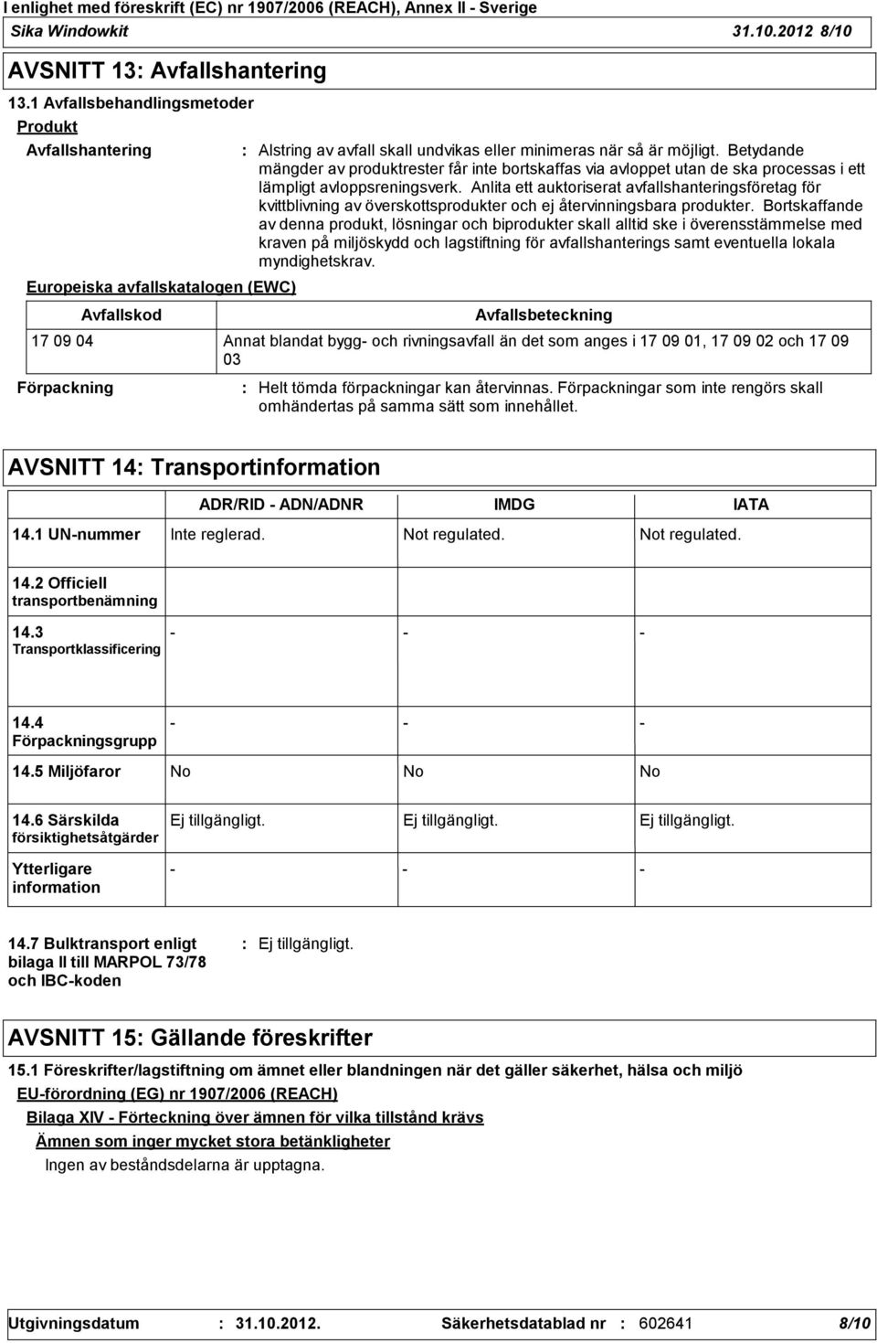 Betydande mängder av produktrester får inte bortskaffas via avloppet utan de ska processas i ett lämpligt avloppsreningsverk.