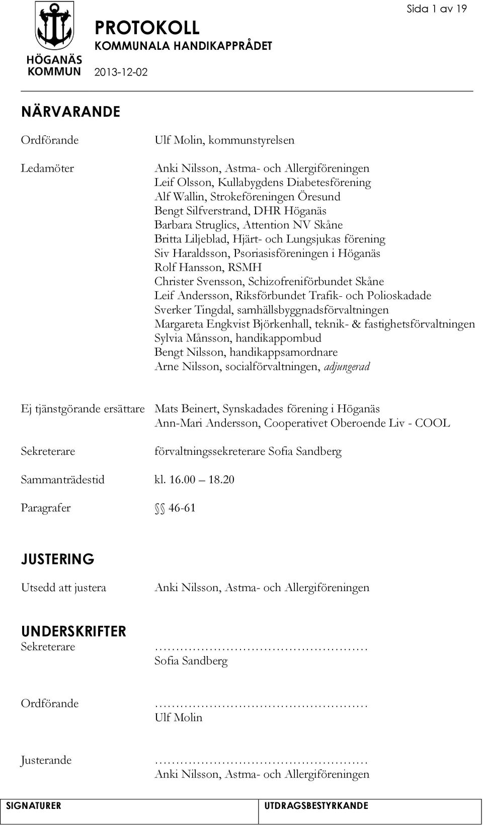 Svensson, Schizofreniförbundet Skåne Leif Andersson, Riksförbundet Trafik- och Polioskadade Sverker Tingdal, samhällsbyggnadsförvaltningen Margareta Engkvist Björkenhall, teknik- &