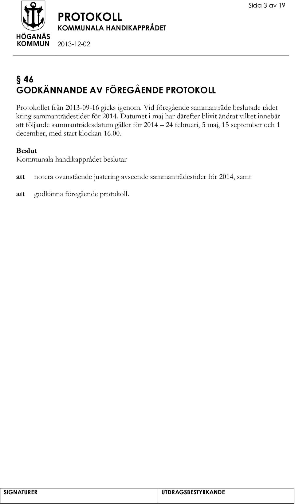 Datumet i maj har därefter blivit ändrat vilket innebär följande sammanträdesdatum gäller för 2014 24 februari,