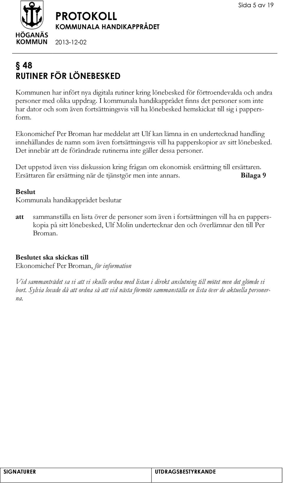 Ekonomichef Per Broman har meddelat Ulf kan lämna in en undertecknad handling innehållandes de namn som även fortsättningsvis vill ha papperskopior av sitt lönebesked.