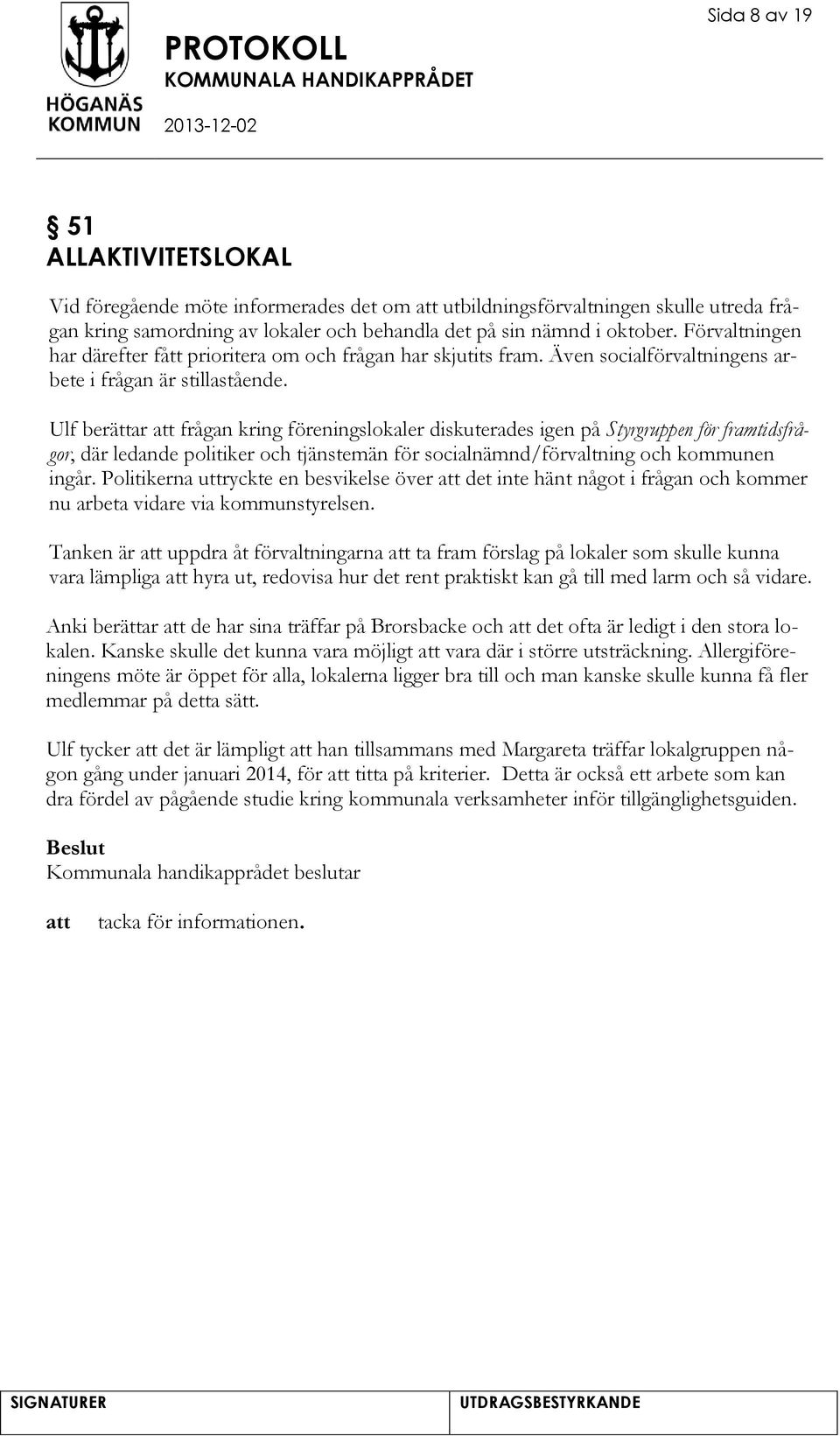 Ulf berättar frågan kring föreningslokaler diskuterades igen på Styrgruppen för framtidsfrågor, där ledande politiker och tjänstemän för socialnämnd/förvaltning och kommunen ingår.