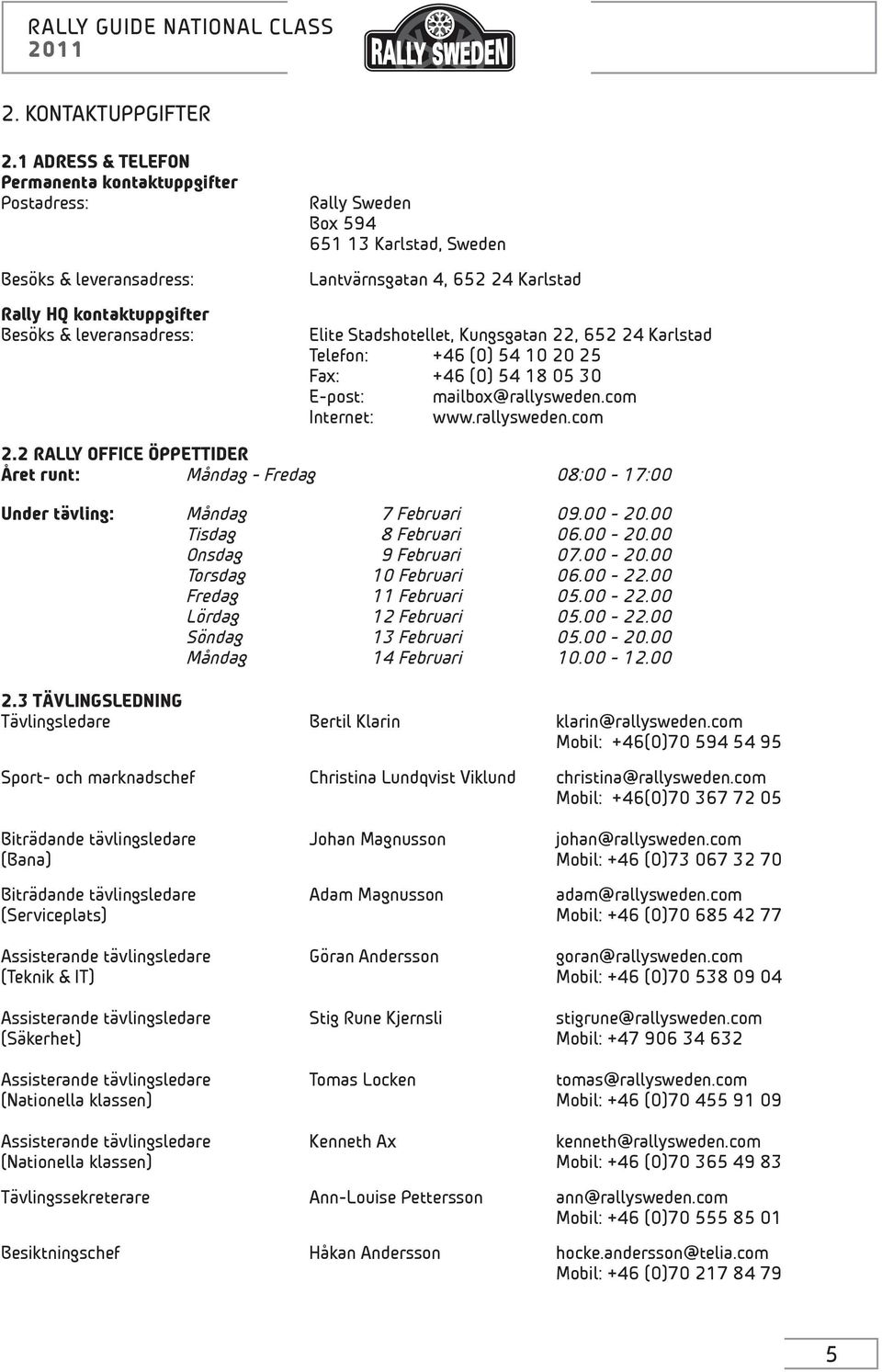 652 24 Karlstad Elite Stadshotellet, Kungsgatan 22, 652 24 Karlstad Telefon: +46 (0) 54 10 20 25 Fax: +46 (0) 54 18 05 30 E-post: mailbox@rallysweden.com Internet: www.rallysweden.com 2.