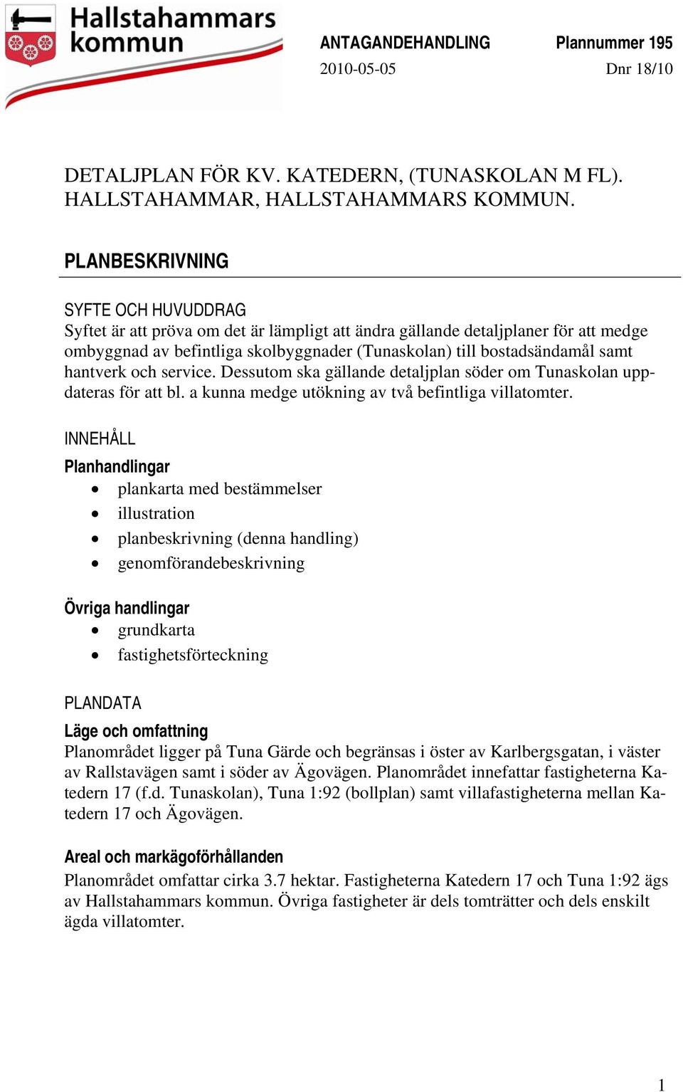 hantverk och service. Dessutom ska gällande detaljplan söder om Tunaskolan uppdateras för att bl. a kunna medge utökning av två befintliga villatomter.