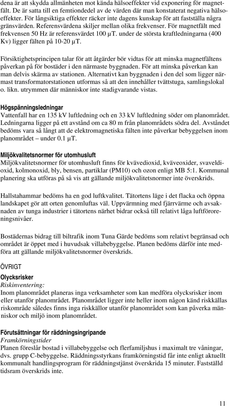 under de största kraftledningarna (400 Kv) ligger fälten på 10-20 µt.