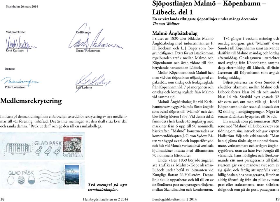 Två exempel på nya terminalstämplar. Malmö Ångbåtsbolag I slutet av 1830-talet bildades Malmö Ångbåtsbolag med industrimännen F. H. Kockum och L. J. Bager som förgrundsfigurer.