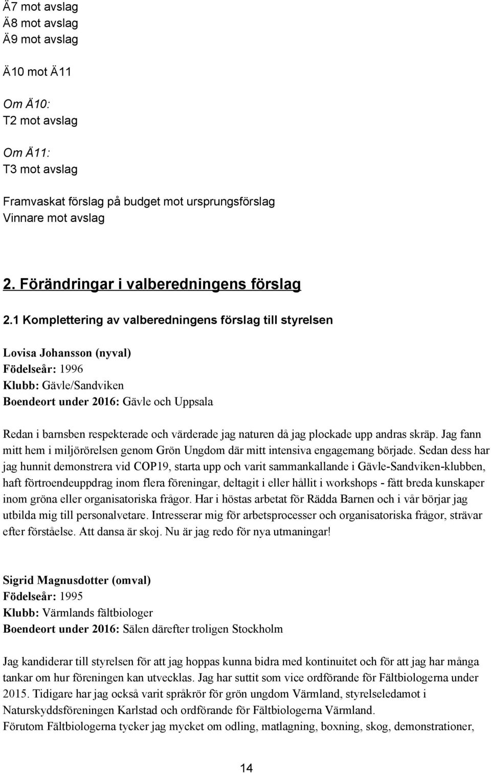 1 Komplettering av valberedningens förslag till styrelsen Lovisa Johansson (nyval) Födelseår: 1996 Klubb: Gävle/Sandviken Boendeort under 2016: Gävle och Uppsala Redan i barnsben respekterade och