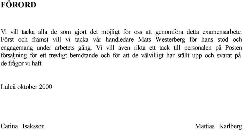 gång. Vi vill även rikta ett tack till personalen på Posten försäljning för ett trevligt bemötande och