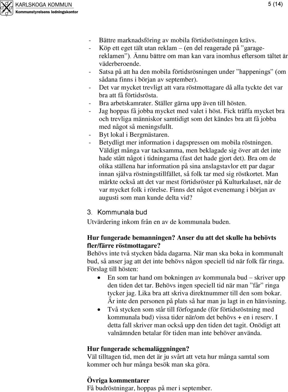 - Det var mycket trevligt att vara röstmottagare då alla tyckte det var bra att få förtidsrösta. - Bra arbetskamrater. Ställer gärna upp även till hösten.