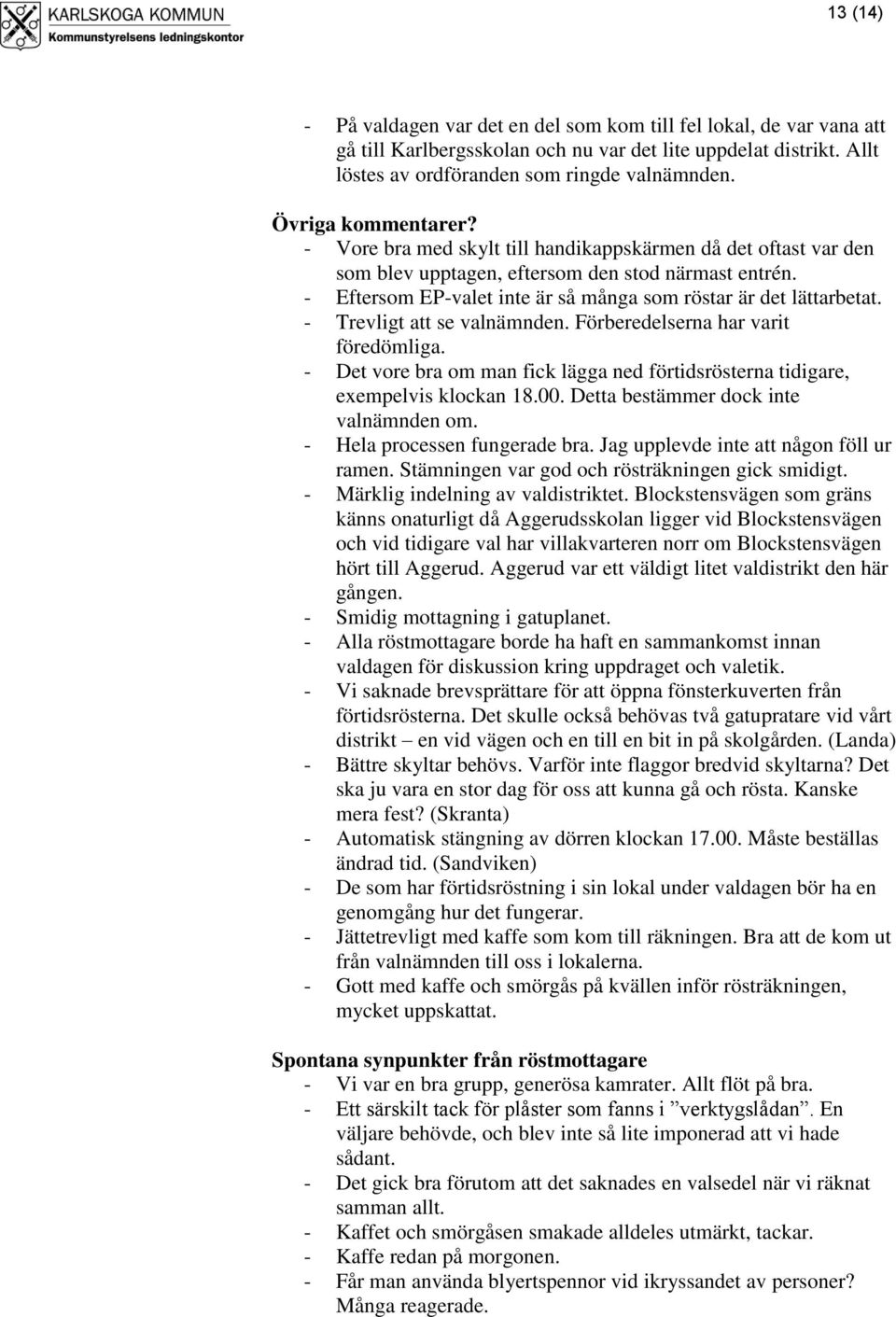 - Eftersom EP-valet inte är så många som röstar är det lättarbetat. - Trevligt att se valnämnden. Förberedelserna har varit föredömliga.