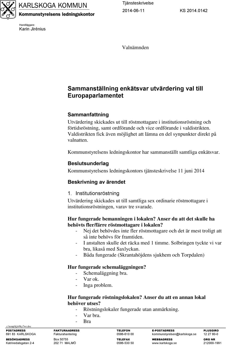 förtidsröstning, samt ordförande och vice ordförande i valdistrikten. Valdistrikten fick även möjlighet att lämna en del synpunkter direkt på valnatten.