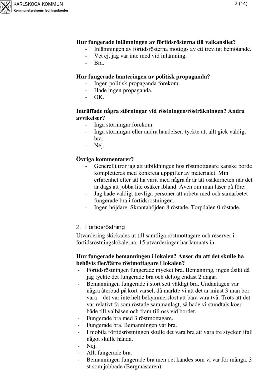 - Inga störningar förekom. - Inga störningar eller andra händelser, tyckte att allt gick väldigt bra. - Nej. Övriga kommentarer?