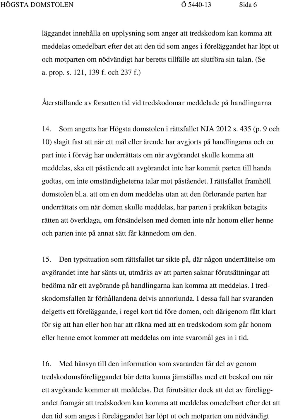 Som angetts har Högsta domstolen i rättsfallet NJA 2012 s. 435 (p.