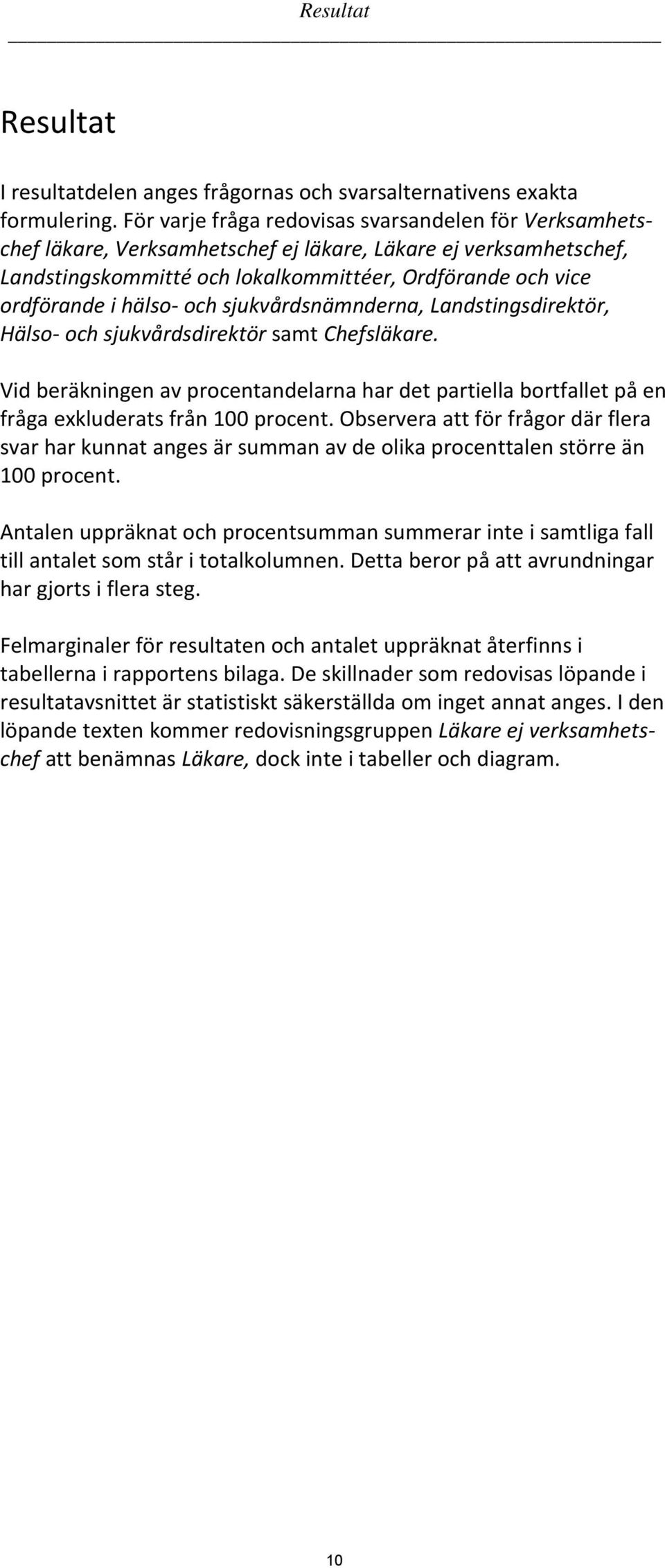 Vid beräkningen av procentandelarna har det partiella bortfallet på en fråga exkluderats från 100 procent.