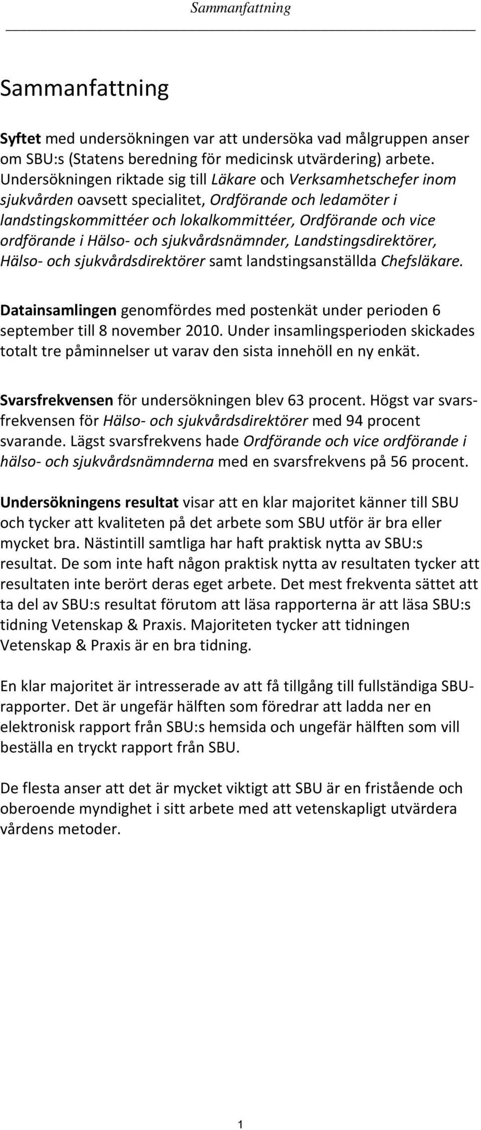 sjukvårdsnämnder,, Hälso- och sjukvårdsdirektörer samt landstingsanställda. Datainsamlingen genomfördes med postenkät under perioden 6 september till 8 november 2010.