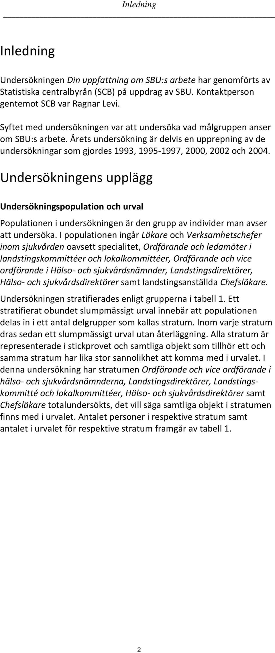 Undersökningens upplägg Undersökningspopulation och urval Populationen i undersökningen är den grupp av individer man avser att undersöka.