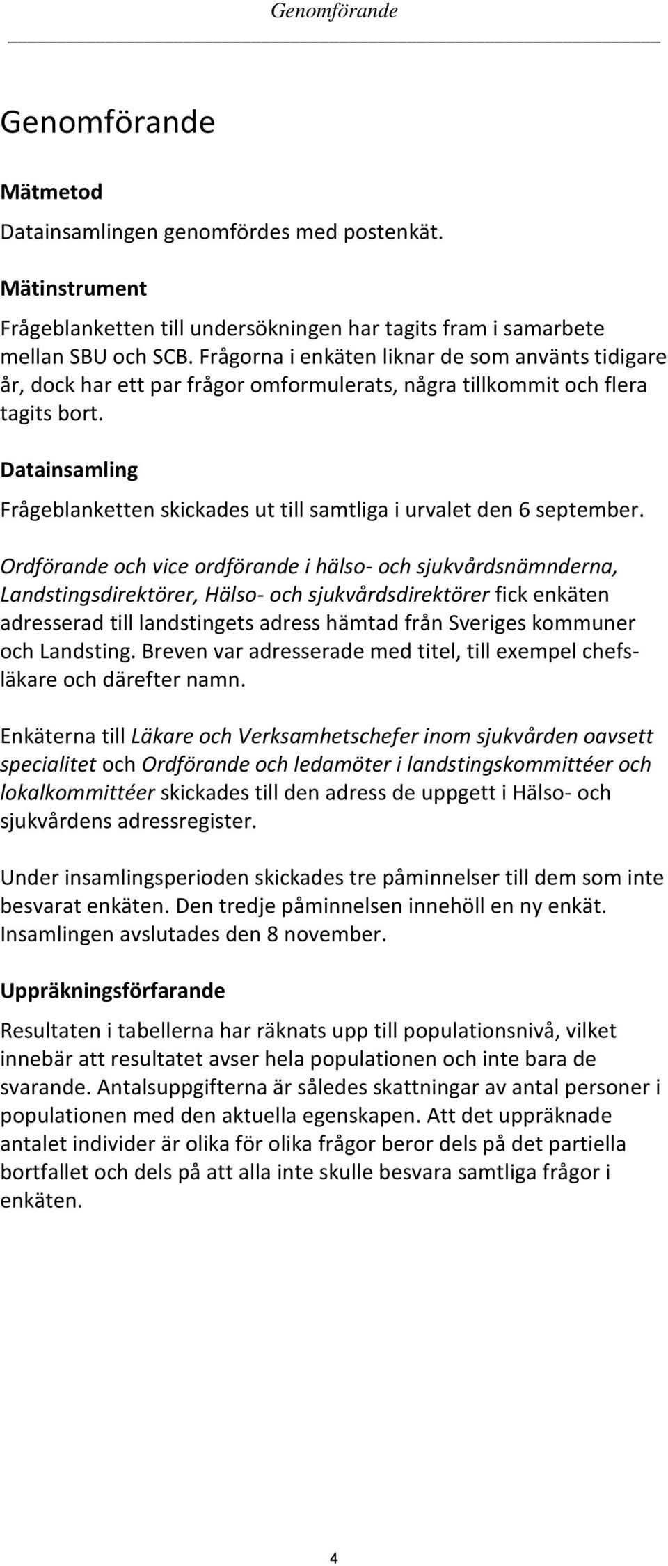 Datainsamling Frågeblanketten skickades ut till samtliga i urvalet den 6 september.