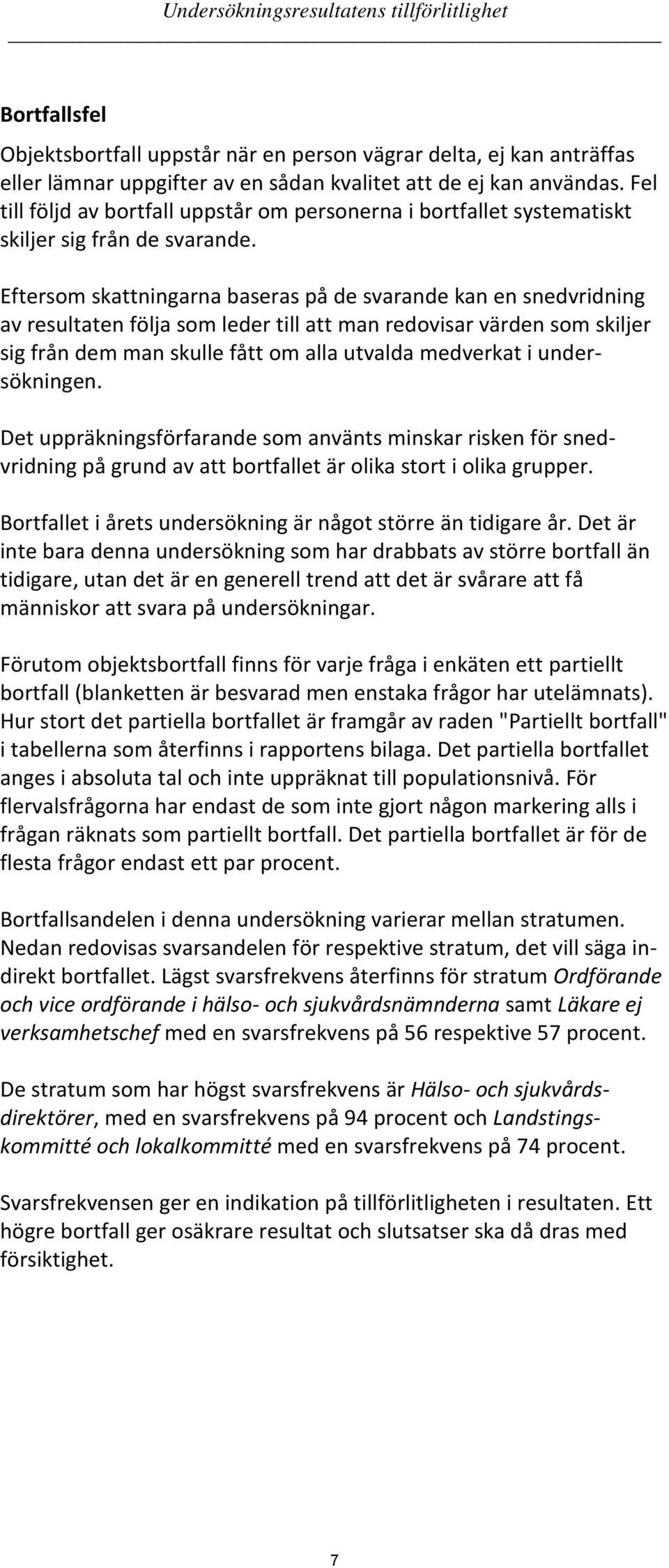 Eftersom skattningarna baseras på de svarande kan en snedvridning av resultaten följa som leder till att man redovisar värden som skiljer sig från dem man skulle fått om alla utvalda medverkat i