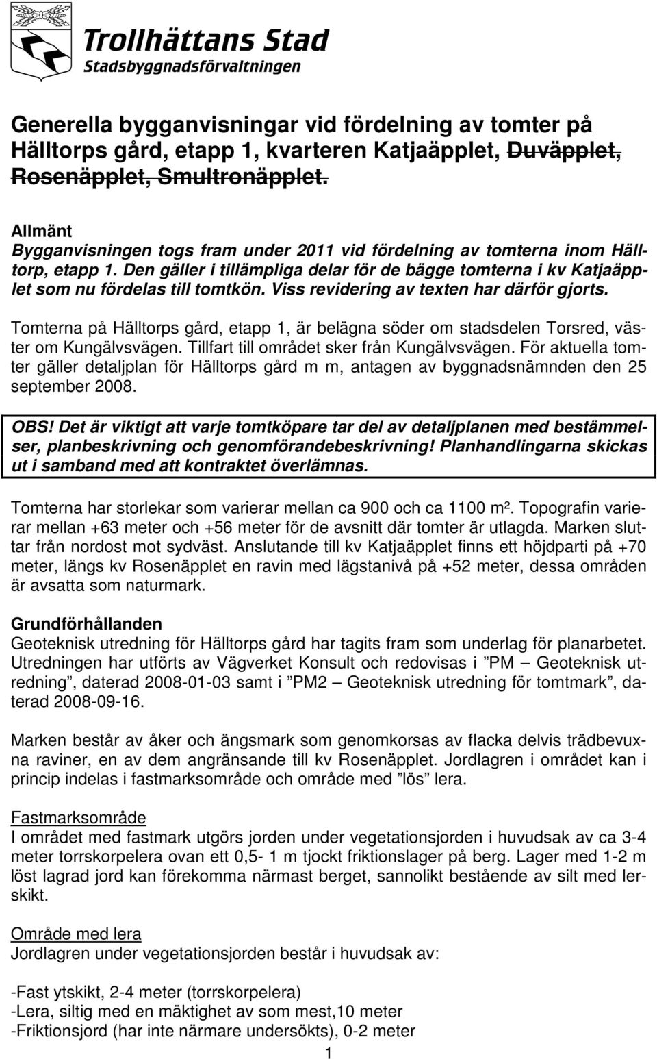 Viss revidering av texten har därför gjorts. Tomterna på Hälltorps gård, etapp 1, är belägna söder om stadsdelen Torsred, väster om Kungälvsvägen. Tillfart till området sker från Kungälvsvägen.