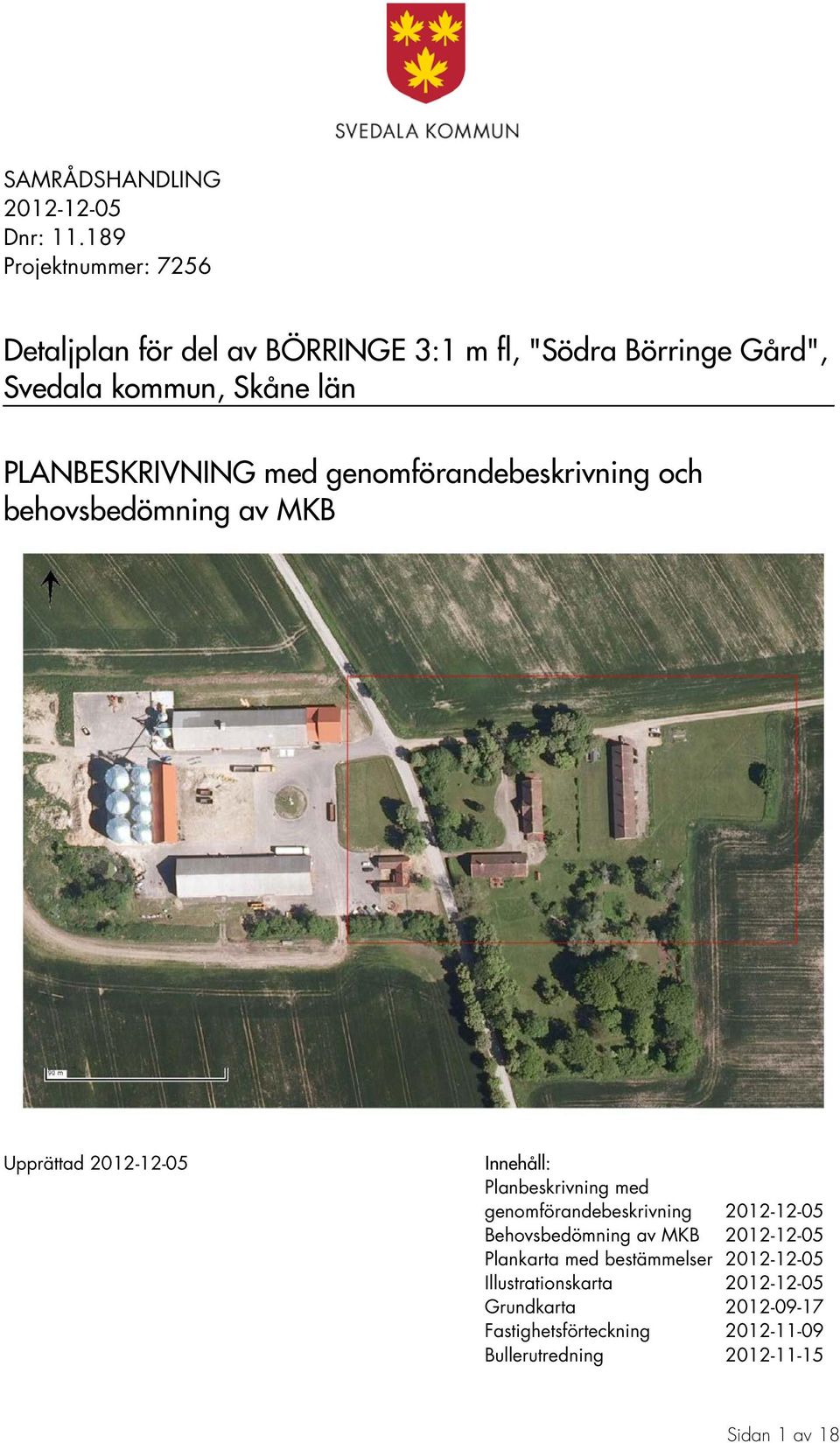 Skåne län PLANBESKRIVNING med genomförandebeskrivning och behovsbedömning av MKB Upprättad Innehåll: