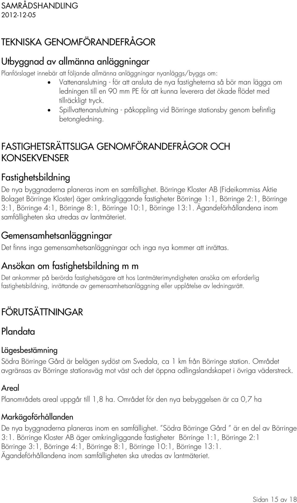 FASTIGHETSRÄTTSLIGA GENOMFÖRANDEFRÅGOR OCH KONSEKVENSER Fastighetsbildning De nya byggnaderna planeras inom en samfällighet.