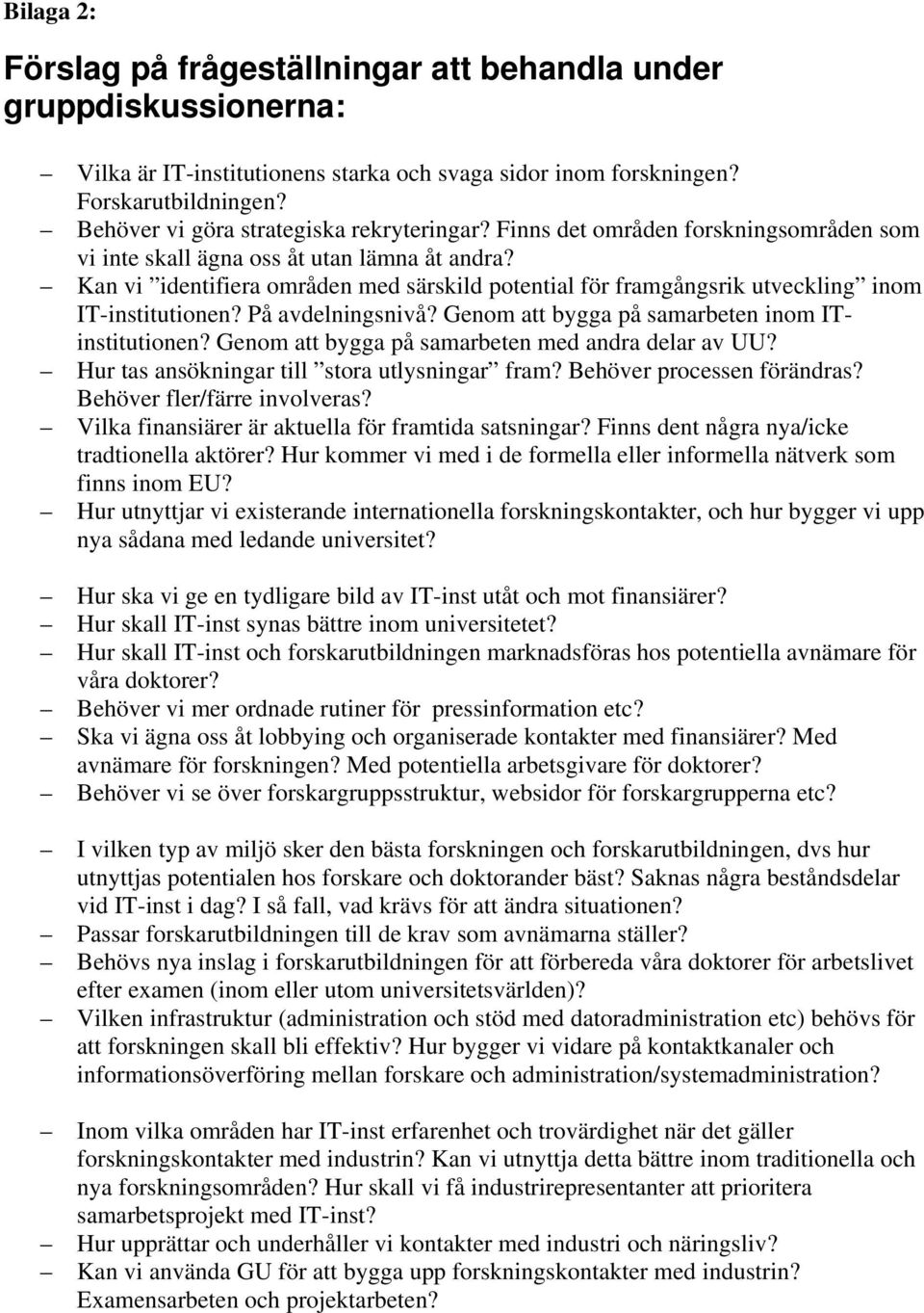 Kan vi identifiera områden med särskild potential för framgångsrik utveckling inom IT-institutionen? På avdelningsnivå? Genom att bygga på samarbeten inom ITinstitutionen?