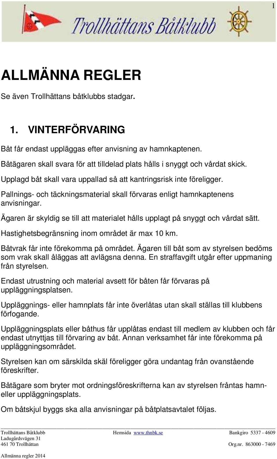 Pallnings- och täckningsmaterial skall förvaras enligt hamnkaptenens anvisningar. Ägaren är skyldig se till att materialet hålls upplagt på snyggt och vårdat sätt.