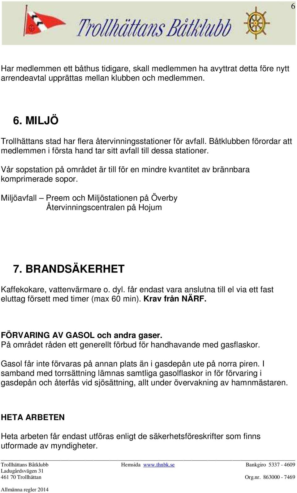 Vår sopstation på området är till för en mindre kvantitet av brännbara komprimerade sopor. Miljöavfall Preem och Miljöstationen på Överby Återvinningscentralen på Hojum 7.