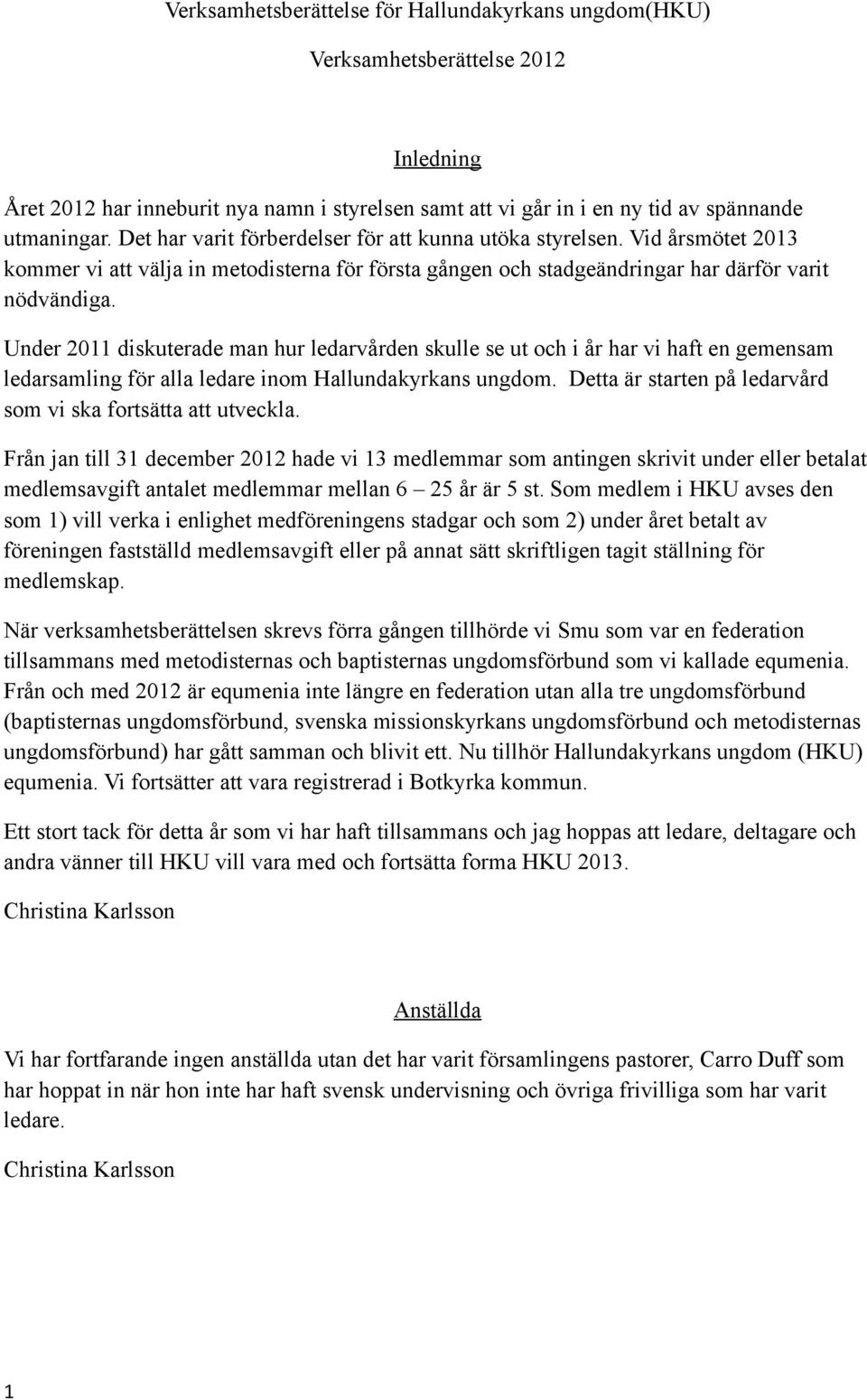 Under 2011 diskuterade man hur ledarvården skulle se ut och i år har vi haft en gemensam ledarsamling för alla ledare inom Hallundakyrkans ungdom.