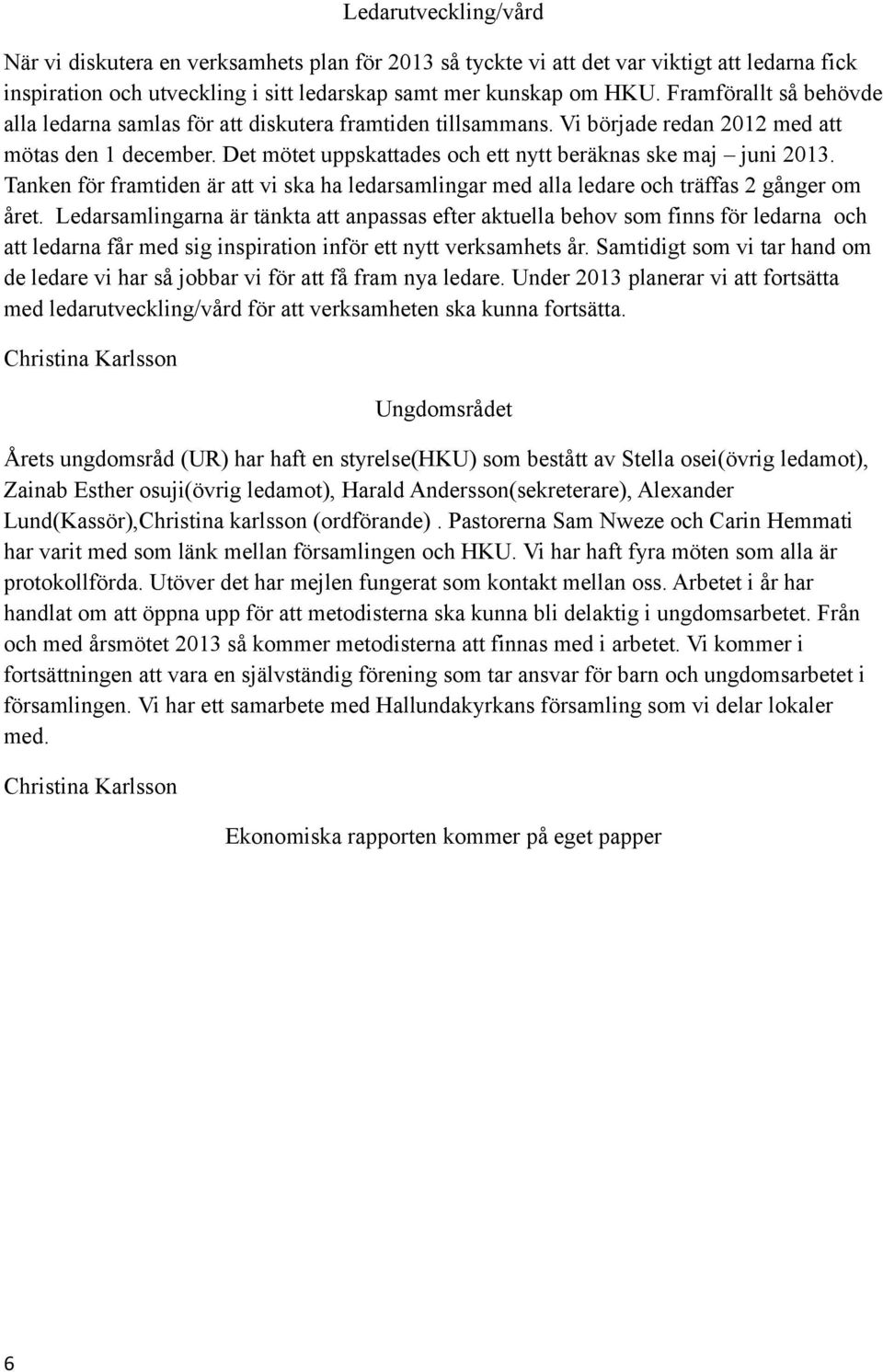 Tanken för framtiden är att vi ska ha ledarsamlingar med alla ledare och träffas 2 gånger om året.
