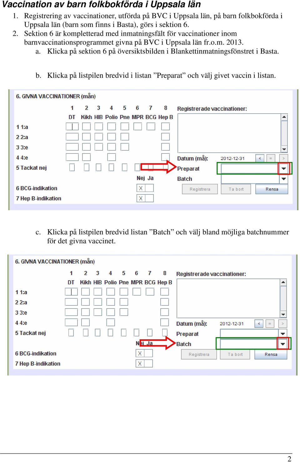 Sektion 6 är kompletterad med inmatningsfält för vaccinationer inom barnvaccinationsprogrammet givna på BVC i Uppsala län fr.o.m. 2013. a.