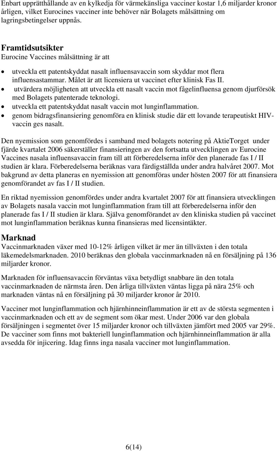 Målet är att licensiera ut vaccinet efter klinisk Fas II. utvärdera möjligheten att utveckla ett nasalt vaccin mot fågelinfluensa genom djurförsök med Bolagets patenterade teknologi.