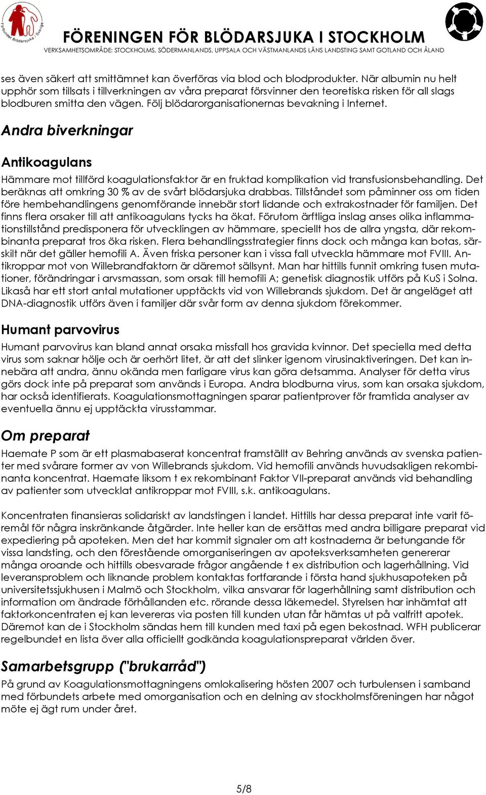 Andra biverkningar Antikoagulans Hämmare mot tillförd koagulationsfaktor är en fruktad komplikation vid transfusionsbehandling. Det beräknas att omkring 30 % av de svårt blödarsjuka drabbas.