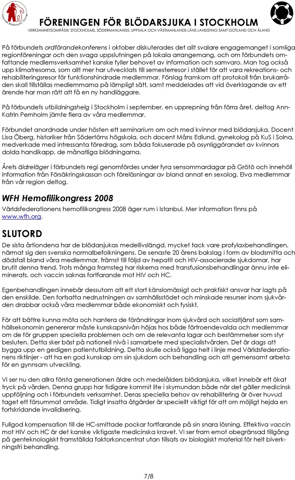 Man tog också upp klimatresorna, som allt mer har utvecklats till semesterresor i stället för att vara rekreations- och rehabiliteringsresor för funktionshindrade medlemmar.