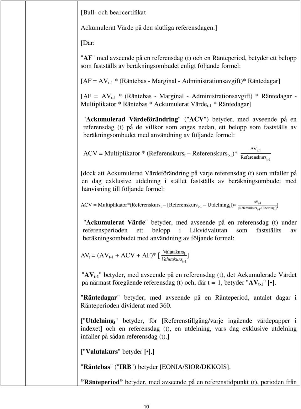 Administrationsavgift)* Räntedagar] [AF = AV t-1 * (Räntebas - Marginal - Administrationsavgift) * Räntedagar - Multiplikator * Räntebas * Ackumulerat Värde t-1 * Räntedagar] "Ackumulerad