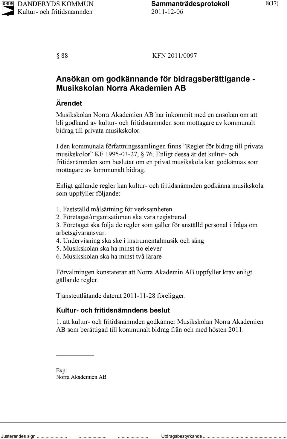 Enligt dessa är det kultur- och fritidsnämnden som beslutar om en privat musikskola kan godkännas som mottagare av kommunalt bidrag.